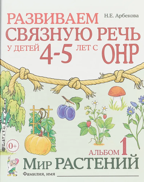 Развиваем связную речь у детей 4-5 лет с ОНР. Альбом 1. Мир растений. авт:Арбекова Н.Е. - купить в магазине Кассандра, фото, 9785907105959, 