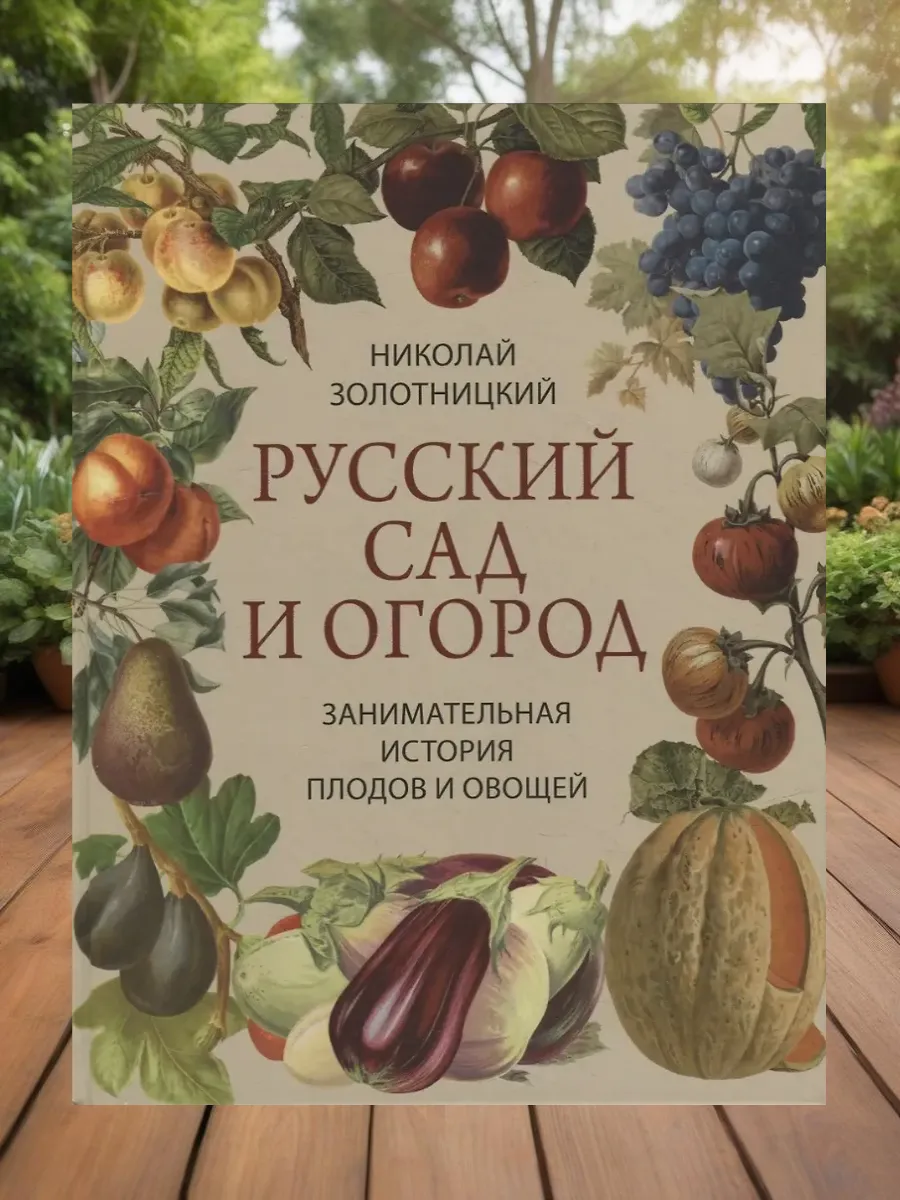Русский сад и огород. Занимательная история плодов и овощей - купить в магазине Кассандра, фото, 9785001857037, 