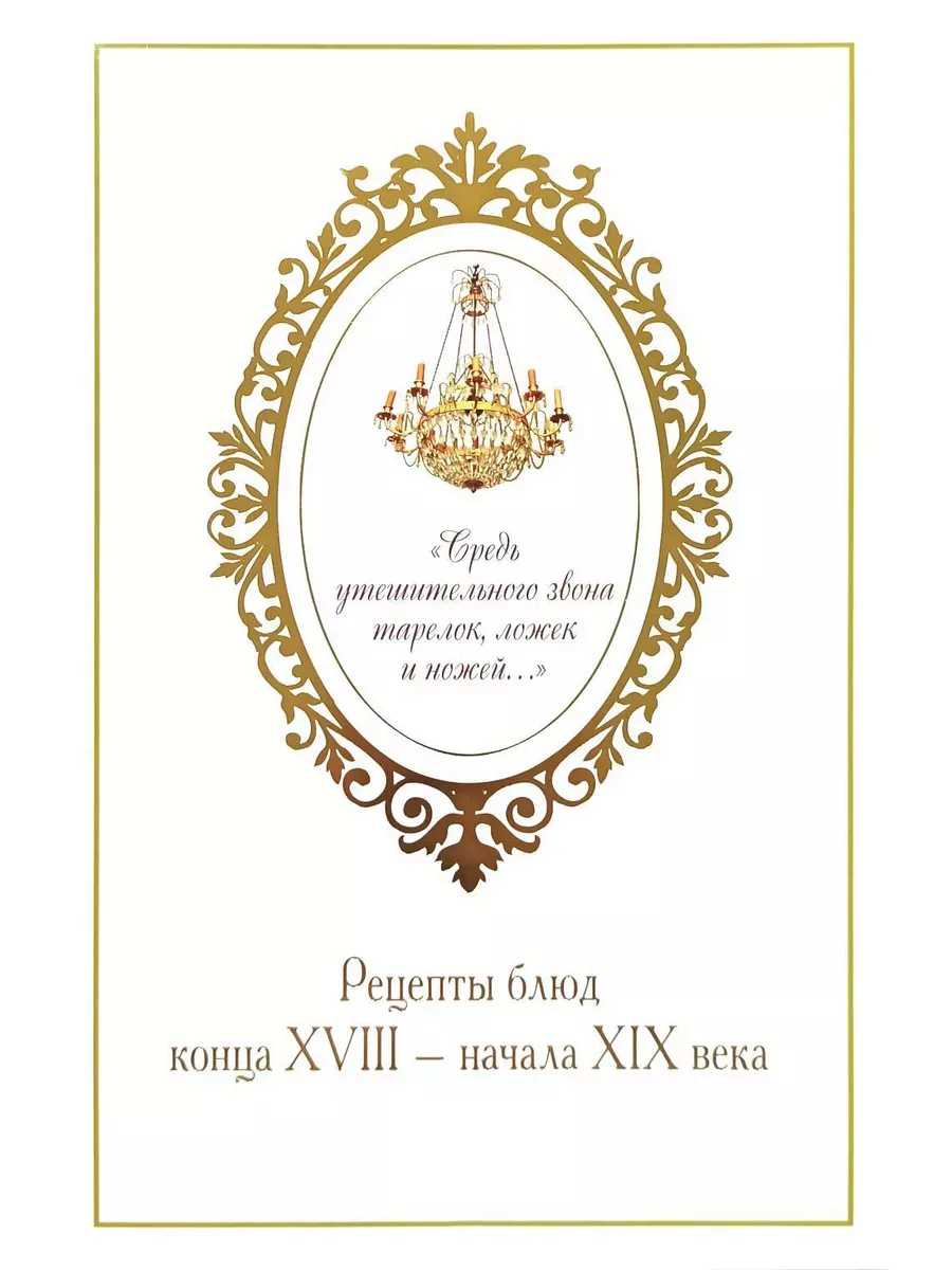 Средь утешительного звона тарелок, ложек и ножей... рецепты блюд конца XVIII - начала XIX века - купить в магазине Кассандра, фото, 9785392445332, 