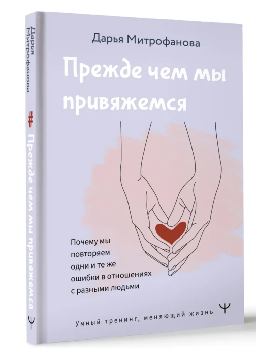 Прежде чем мы привяжемся. Почему мы повторяем одни и те же ошибки в отношениях с разными людьми - купить в магазине Кассандра, фото, 9785171521585, 