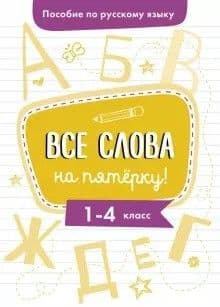 Пособие по рус. Яз. Все слова на пятерку! 1-4 класс - купить в магазине Кассандра, фото, 9785995148036, 