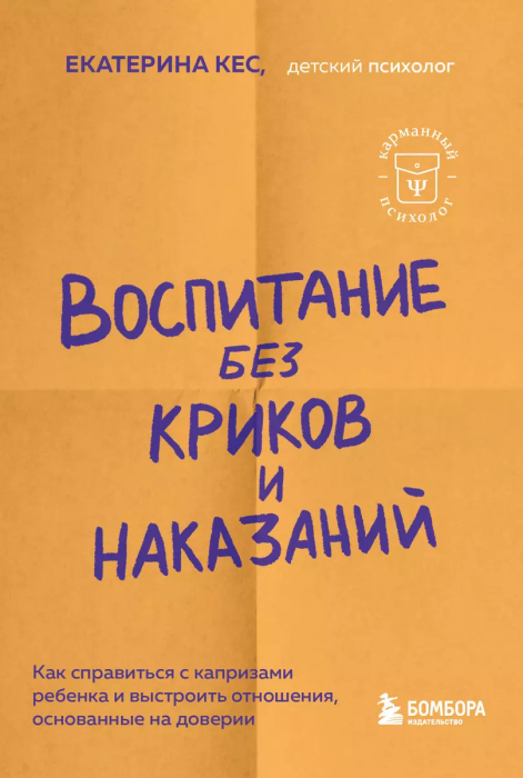 Воспитание без криков и наказаний. Как справиться с истериками и капризами ребенка и выстроить отношения, основанные на доверии и любви - купить в магазине Кассандра, фото, 9785041843977, 