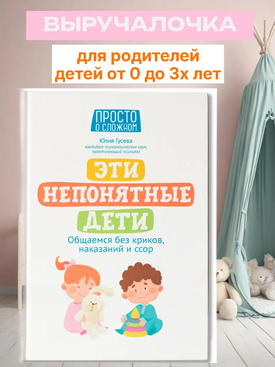Эти непонятные дети: общаемся без криков, наказаний и ссор - купить в магазине Кассандра, фото, 9785222417867, 