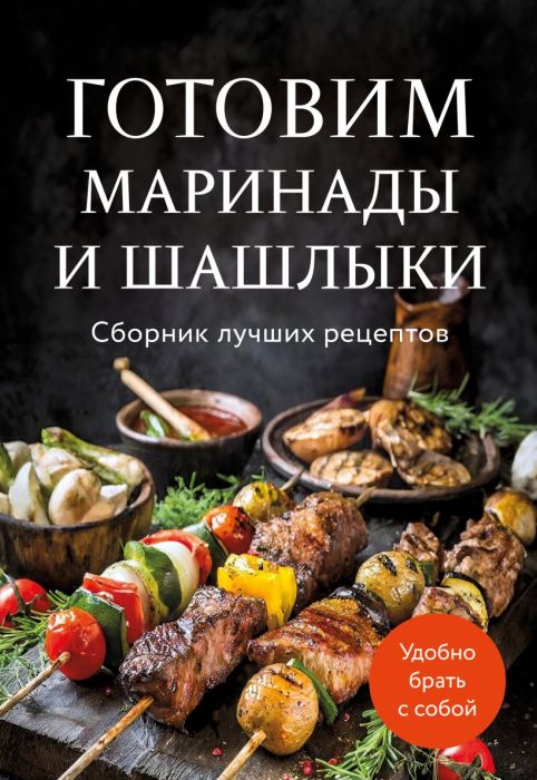 Готовим маринады и шашлыки. Сборник лучших рецептов. - купить в магазине Кассандра, фото, 9785042143328, 
