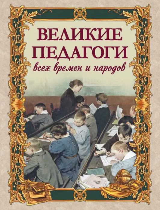 Великие педагоги всех времен и народов - купить в магазине Кассандра, фото, 9785001856689, 