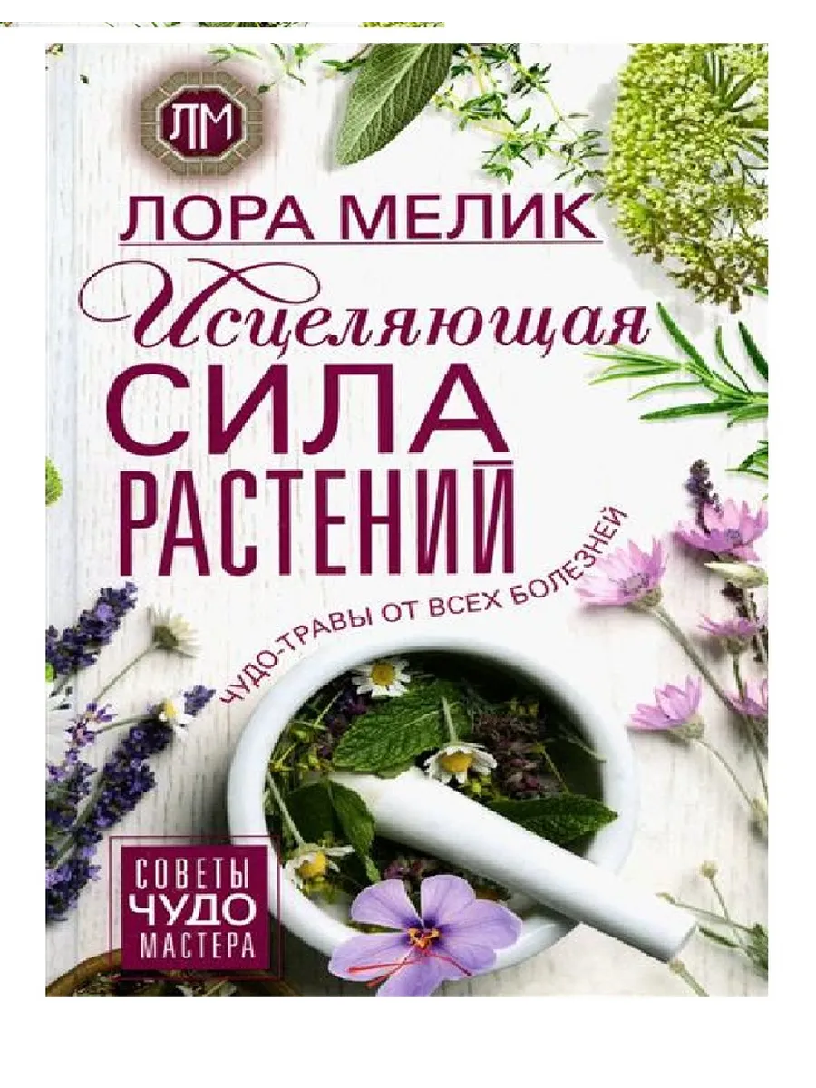 Исцеляющая сила растений. Чудо-травы от всех болезней - купить в магазине Кассандра, фото, 9785227105943, 