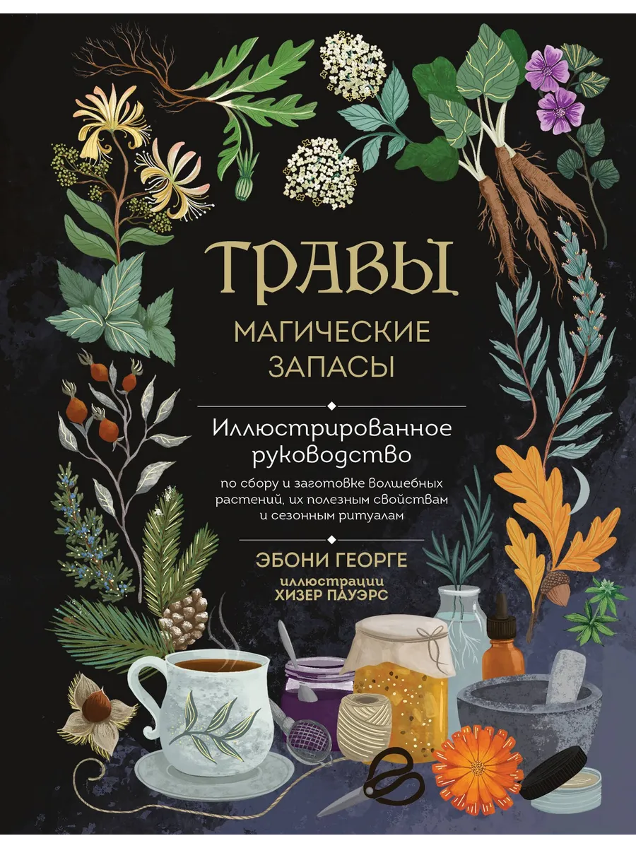 Травы. Магические запасы. Иллюстрированное руководство по сбору и заготовке волшебных растений, их полезным свойствам и сезонным ритуалам - купить в магазине Кассандра, фото, 9785041966041, 