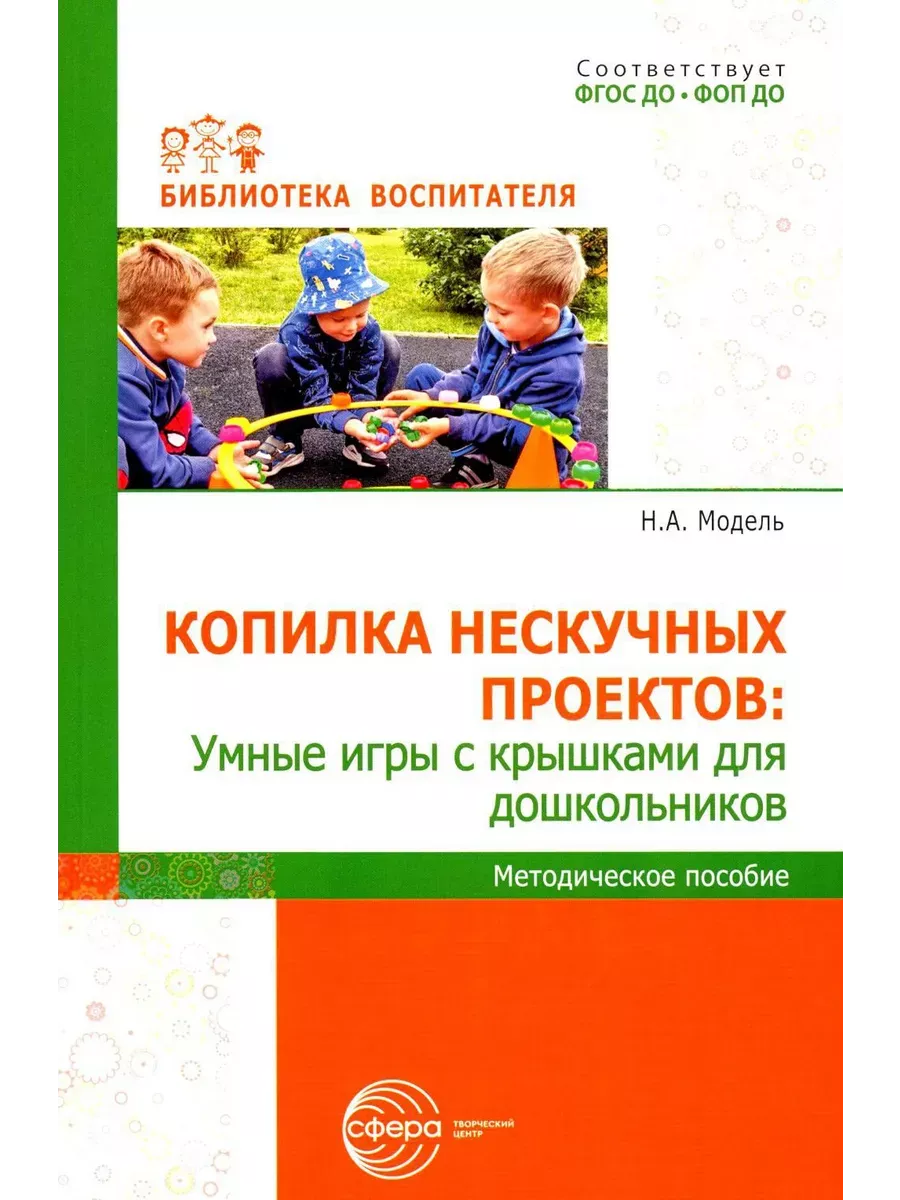 Копилка нескучных проектов: умные игры с крышками для дошкольников/ Модель Н.А. - купить в магазине Кассандра, фото, 9785994934272, 
