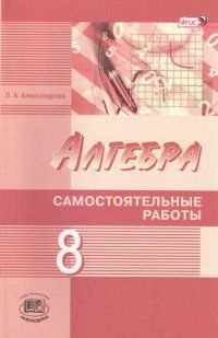 Алгебра 8 класс Александрова. Самостоятельные работы. Углубленный уровень. 2015. ФГОС. - купить в магазине Кассандра, фото, 9785346032786, 