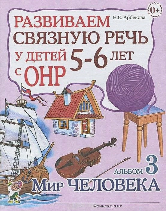 Развиваем связную речь у детей 5-6 лет с ОРН.Альбом 3.Мир человека - купить в магазине Кассандра, фото, 9785919288169, 
